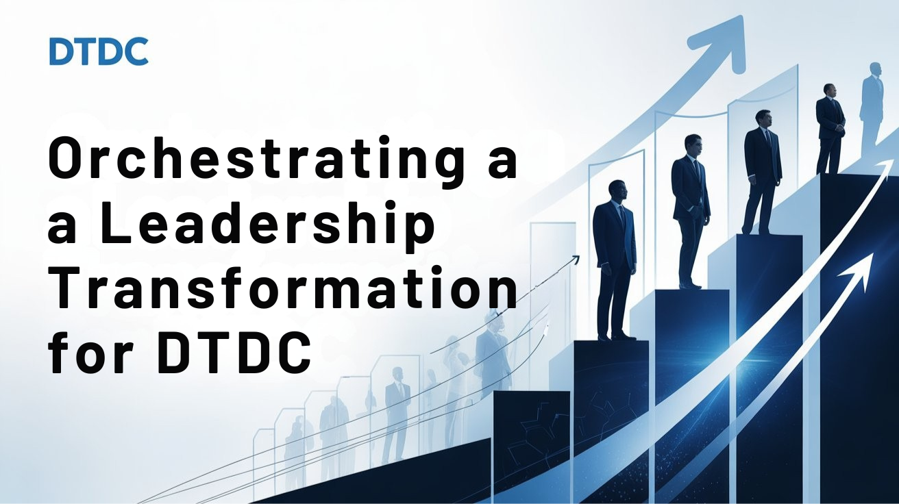 Orchestrating a leadership transformation for DTDC